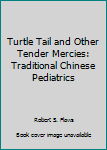 Paperback Turtle Tail and Other Tender Mercies: Traditional Chinese Pediatrics Book