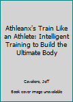 Hardcover Athleanx's Train Like an Athlete: Intelligent Training to Build the Ultimate Body Book