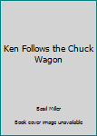 Ken Follows the Chuck Wagon