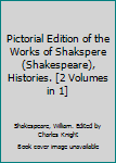 Pictorial Edition of the Works of Shakspere (Shakespeare), Histories. [2 Volumes in 1]