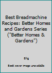 Hardcover Best Breadmachine Recipes: Better Homes and Gardens Series ("Better Homes & Gardens") Book