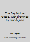 Unknown Binding The Gay Mother Goose. With drawings by FranÃ‚¸oise Book