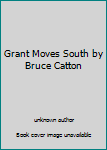 Grant Moves South by Bruce Catton