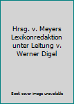 Hrsg. v. Meyers Lexikonredaktion unter Leitung v. Werner Digel