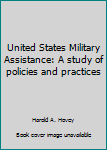 Hardcover United States Military Assistance: A study of policies and practices Book