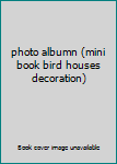 Board book photo albumn (mini book bird houses decoration) Book