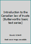 Introduction to the Canadian law of trusts (Butterworths basic text series)