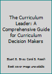 Paperback The Curriculum Leader: A Comprehensive Guide for Curriculum Decision Makers Book