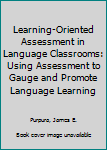 Paperback Learning-Oriented Assessment in Language Classrooms: Using Assessment to Gauge and Promote Language Learning Book