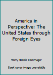 America in Perspective: The United States through Foreign Eyes