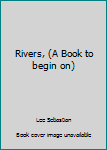 Hardcover Rivers, (A Book to begin on) Book