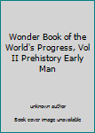 Unknown Binding Wonder Book of the World's Progress, Vol II Prehistory Early Man Book