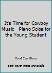 It's Time for Cowboy Music - Piano Solos for the Young Student