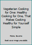 Paperback Vegetarian Cooking for One: Healthy Cooking for One, That Makes Cooking Healthy for Yourself Simple Book