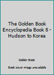 Hardcover The Golden Book Encyclopedia Book 8 - Hudson to Korea Book