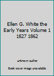 Unknown Binding Ellen G. White the Early Years Volume 1 1827 1862 Book