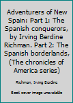 Adventurers of New Spain: Part 1: The Spanish conquerors, by Irving Berdine Richman. Part 2: The Spanish borderlands, (The chronicles of America series)