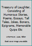 Hardcover Treasury of Laughter, Consisting of Humorous Stories, Poems, Essays, Tall Tales, Jokes, Boners, Epigrams, Memorable Quips Etc Book