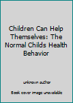 Unknown Binding Children Can Help Themselves: The Normal Childs Health Behavior Book