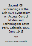 Hardcover Sacmat '08: Proceedings of the 13th ACM Symposium on Access Control Models and Technologies: Estes Park, Colorado, USA, June 11-13 Book