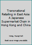 Hardcover Transnational Retailing in East Asia: A Japanese Supermarket Chain in Hong Kong and China Book