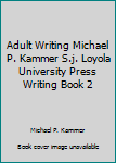 Unknown Binding Adult Writing Michael P. Kammer S.j. Loyola University Press Writing Book 2 Book