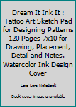 Dream It Ink It : Tattoo Art Sketch Pad for Designing Patterns 120 Pages 7x10 for Drawing, Placement, Detail and Notes. Watercolor Ink Design Cover