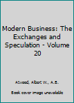 Modern Business: The Exchanges and Speculation - Volume 20