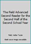 Hardcover The Field Advanced Second Reader for the Second Half of the Second School Year Book