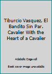 Paperback Tiburcio Vasquez, El Bandito Sin Par. Cavalier With the Heart of a Cavalier Book