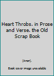 Unknown Binding Heart Throbs. in Prose and Verse. the Old Scrap Book