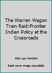 Paperback The Warren Wagon Train Raid:Frontier Indian Policy at the Crossroads Book