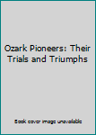 Paperback Ozark Pioneers: Their Trials and Triumphs Book