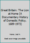 Paperback Great Britain: The Lion at Home (A Documentary History of Domestic Policy, 1689-1973) Book