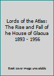 Lords of the Atlas: The Rise and Fall of he House of Glaoua 1893 - 1956