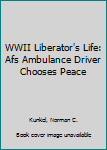 Paperback WWII Liberator's Life: Afs Ambulance Driver Chooses Peace Book