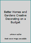Unknown Binding Better Homes and Gardens Creative Decorating on a Budget Book