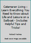 Paperback Catamaran Living : Learn Everything You Need to Know about Life and Leisure on a Sailboat - Includes Helpful Tips and Tricks! Book