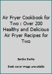 Paperback Air Fryer Cookbook for Two : Over 200 Healthy and Delicious Air Fryer Recipes for Two Book