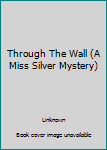 Mass Market Paperback Through The Wall (A Miss Silver Mystery) Book