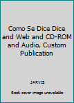 Hardcover Como Se Dice Dice and Web and CD-ROM and Audio, Custom Publication Book