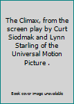 Hardcover The Climax, from the screen play by Curt Siodmak and Lynn Starling of the Universal Motion Picture . Book