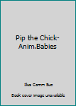 Board book Pip the Chick-Anim.Babies Book