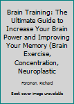 Paperback Brain Training: The Ultimate Guide to Increase Your Brain Power and Improving Your Memory (Brain Exercise, Concentration, Neuroplastic Book