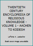 Hardcover TWENTIETH CENTURY ENCYCLOPEDIA OF RELIGIOUS KNOWLEDGE - VOLUME 1 - AACHEN TO KODESH Book