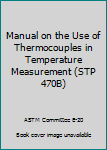 Paperback Manual on the Use of Thermocouples in Temperature Measurement (STP 470B) Book