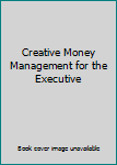 Hardcover Creative Money Management for the Executive Book