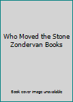 Unknown Binding Who Moved the Stone Zondervan Books Book