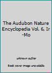 Unknown Binding The Audubon Nature Encyclopedia Vol. 6, Ir-Mo Book
