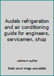 Unknown Binding Audels refrigeration and air conditioning guide for engineers, servicemen, shop Book